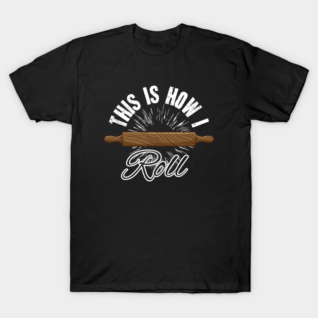 This is how I roll baker T-Shirt by captainmood